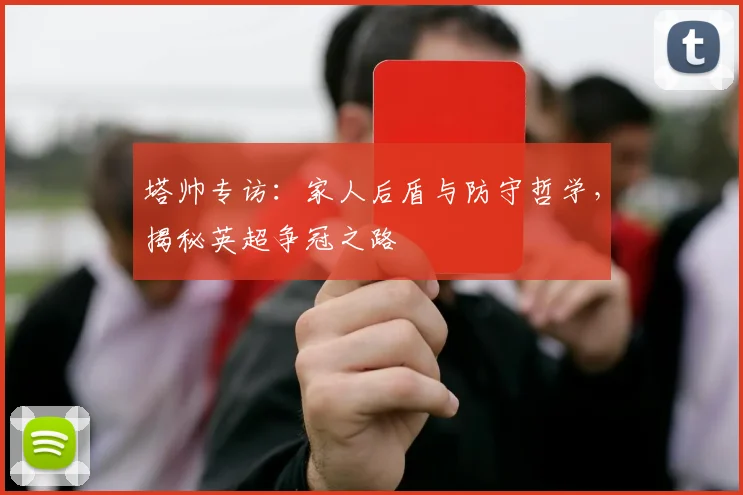 塔帅专访：家人后盾与防守哲学，揭秘英超争冠之路