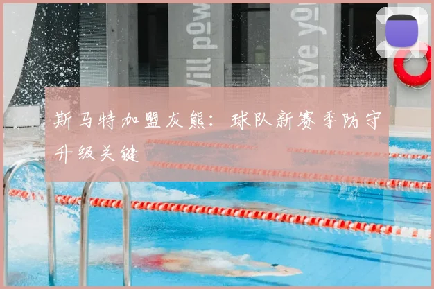 斯马特加盟灰熊：球队新赛季防守升级关键