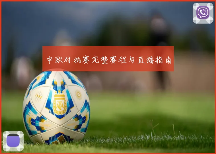 中欧对抗赛完整赛程与直播指南